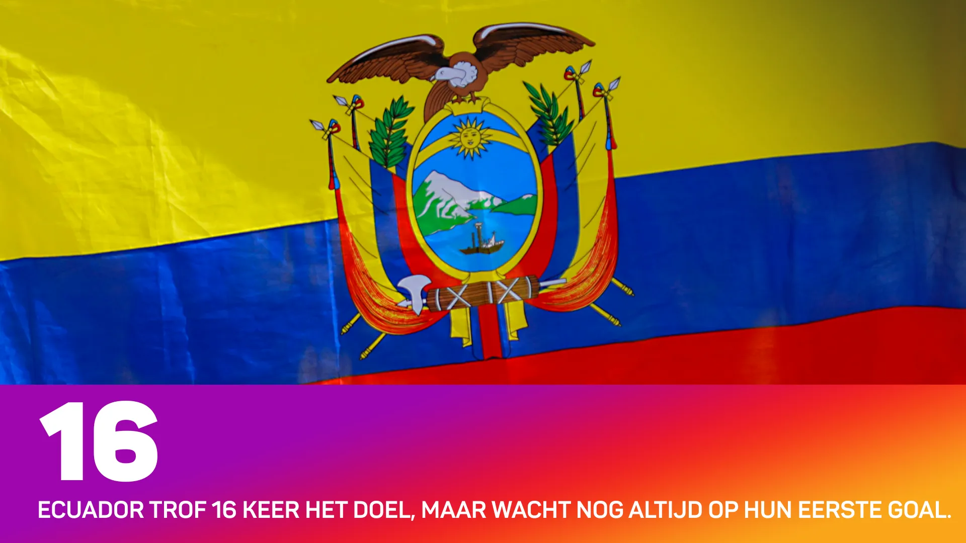 Vlag van Ecuador met tekst over 16 keer scoren zonder eerste goal